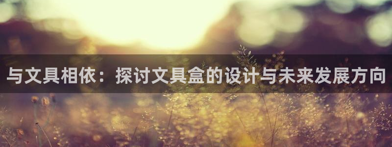 卧龙沙滩蹦床娱乐：与文具相依：探讨文具盒