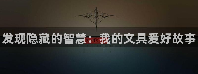 卧龙娱乐下：发现隐藏的智慧：我的文具爱好