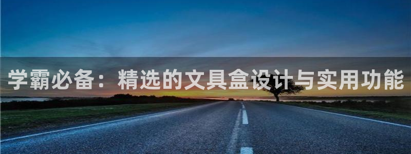 卧龙湾娱乐会所：学霸必备：精选的文具盒设