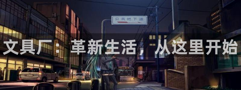 卧龙娱乐账号登录设置：文具厂：革新生活，