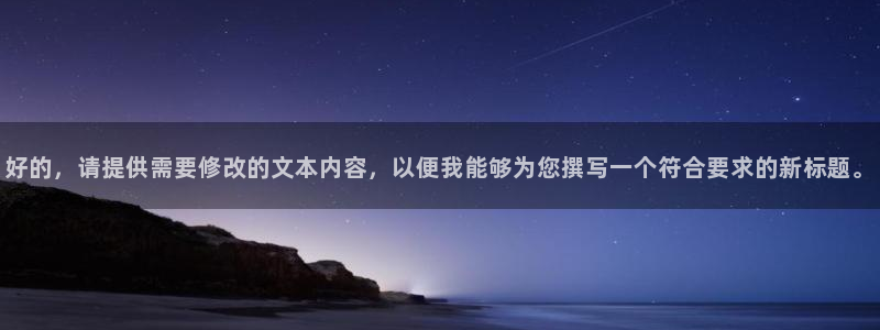 卧龙娱乐平台注册：好的，请提供需要修改的