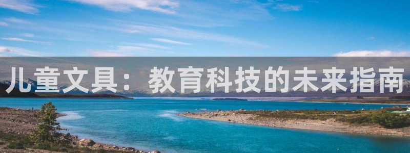 卧龙娱乐：儿童文具：教育科技的未来指南