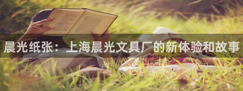 卧龙娱乐平台注册：晨光纸张：上海晨光文具