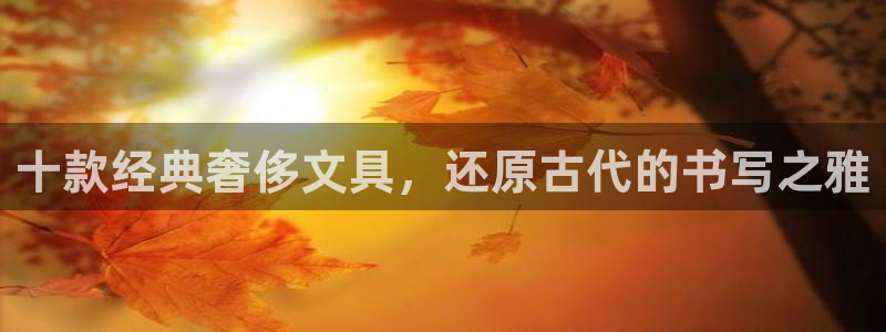 hr娱乐 卧龙股东60447：十款经典奢