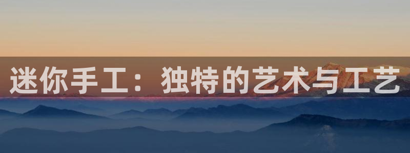 卧龙娱乐后：迷你手工：独特的艺术与工艺